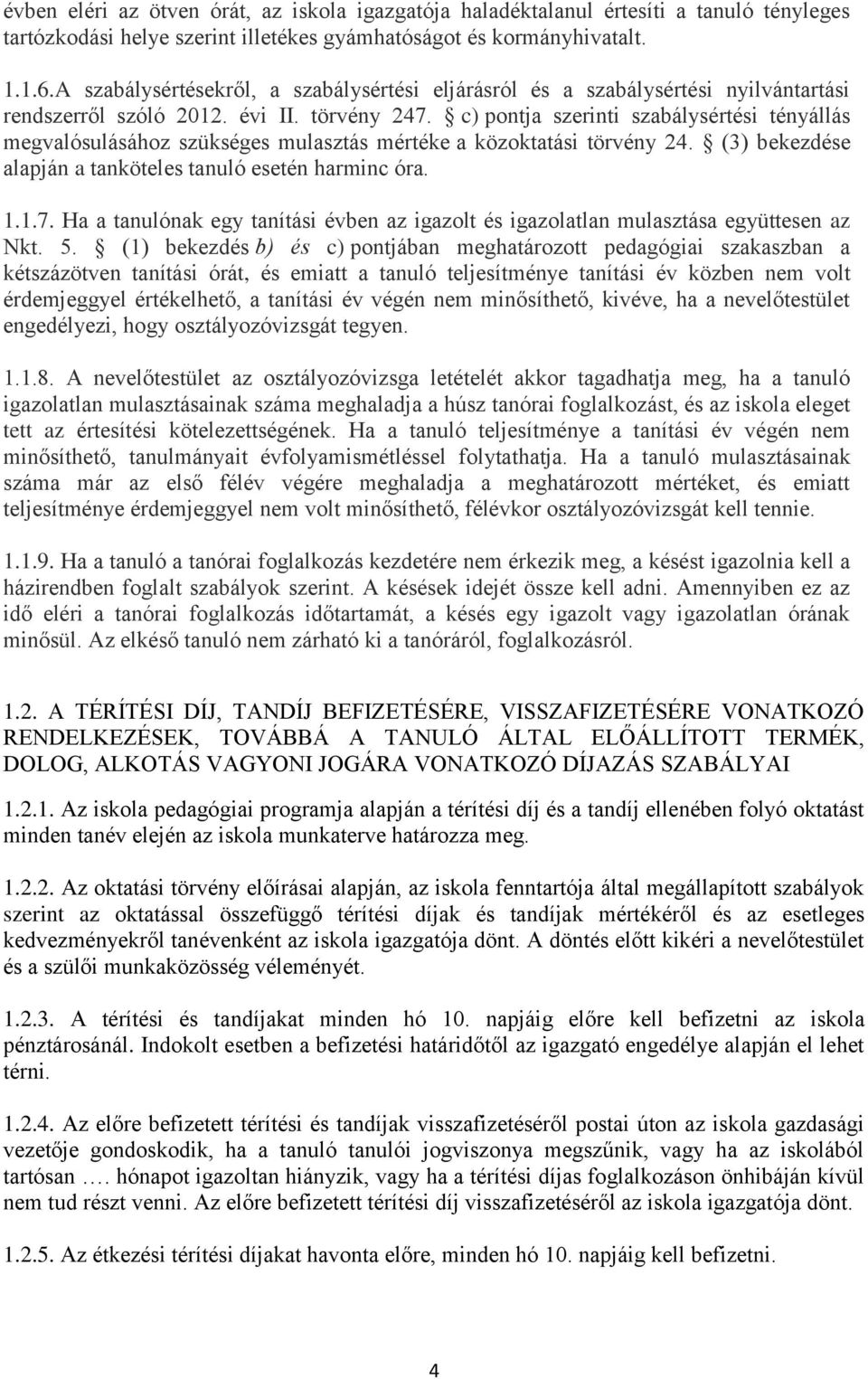 c) pontja szerinti szabálysértési tényállás megvalósulásához szükséges mulasztás mértéke a közoktatási törvény 24. (3) bekezdése alapján a tanköteles tanuló esetén harminc óra. 1.1.7.