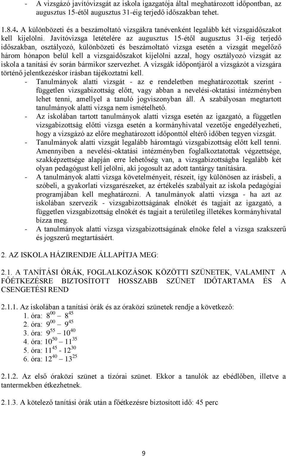 Javítóvizsga letételére az augusztus 15-étől augusztus 31-éig terjedő időszakban, osztályozó, különbözeti és beszámoltató vizsga esetén a vizsgát megelőző három hónapon belül kell a vizsgaidőszakot