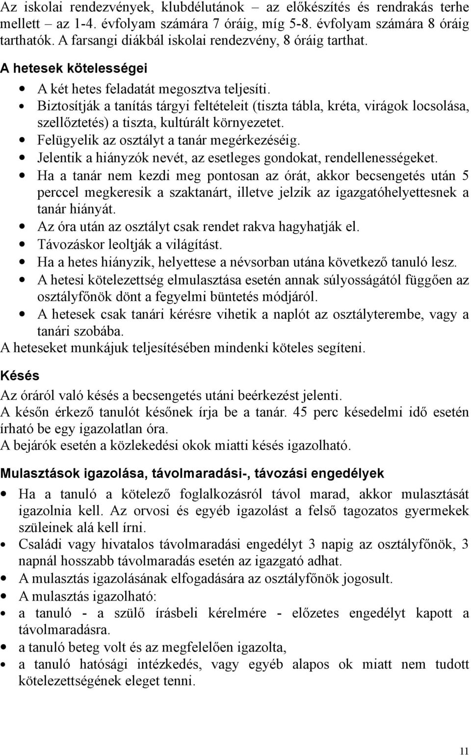 Biztosítják a tanítás tárgyi feltételeit (tiszta tábla, kréta, virágok locsolása, szellőztetés) a tiszta, kultúrált környezetet. Felügyelik az osztályt a tanár megérkezéséig.