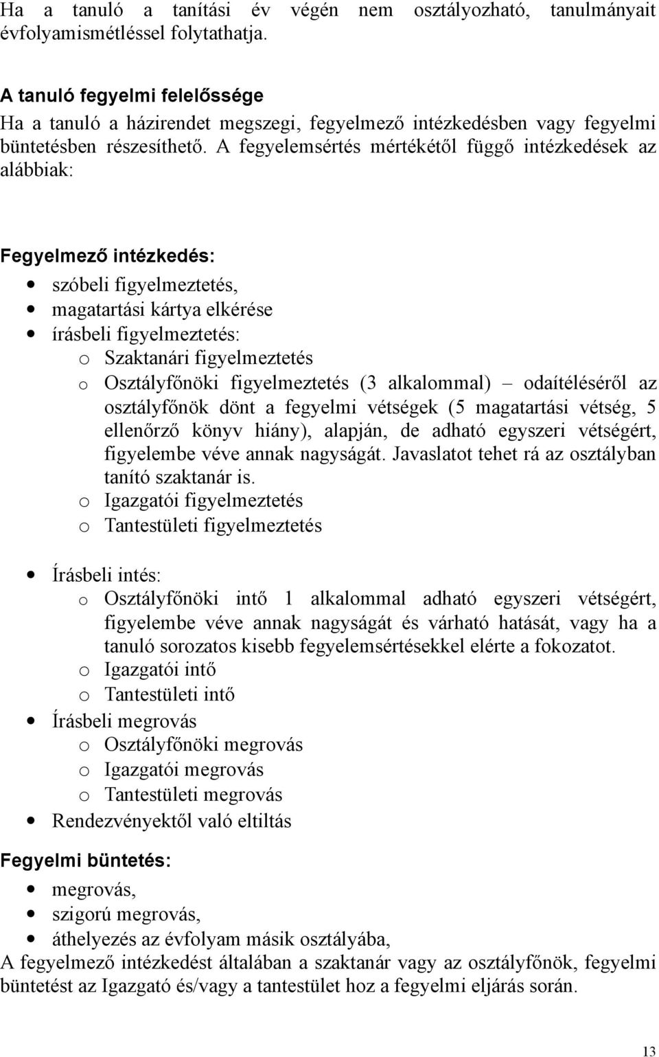 A fegyelemsértés mértékétől függő intézkedések az alábbiak: Fegyelmező intézkedés: szóbeli figyelmeztetés, magatartási kártya elkérése írásbeli figyelmeztetés: o Szaktanári figyelmeztetés o