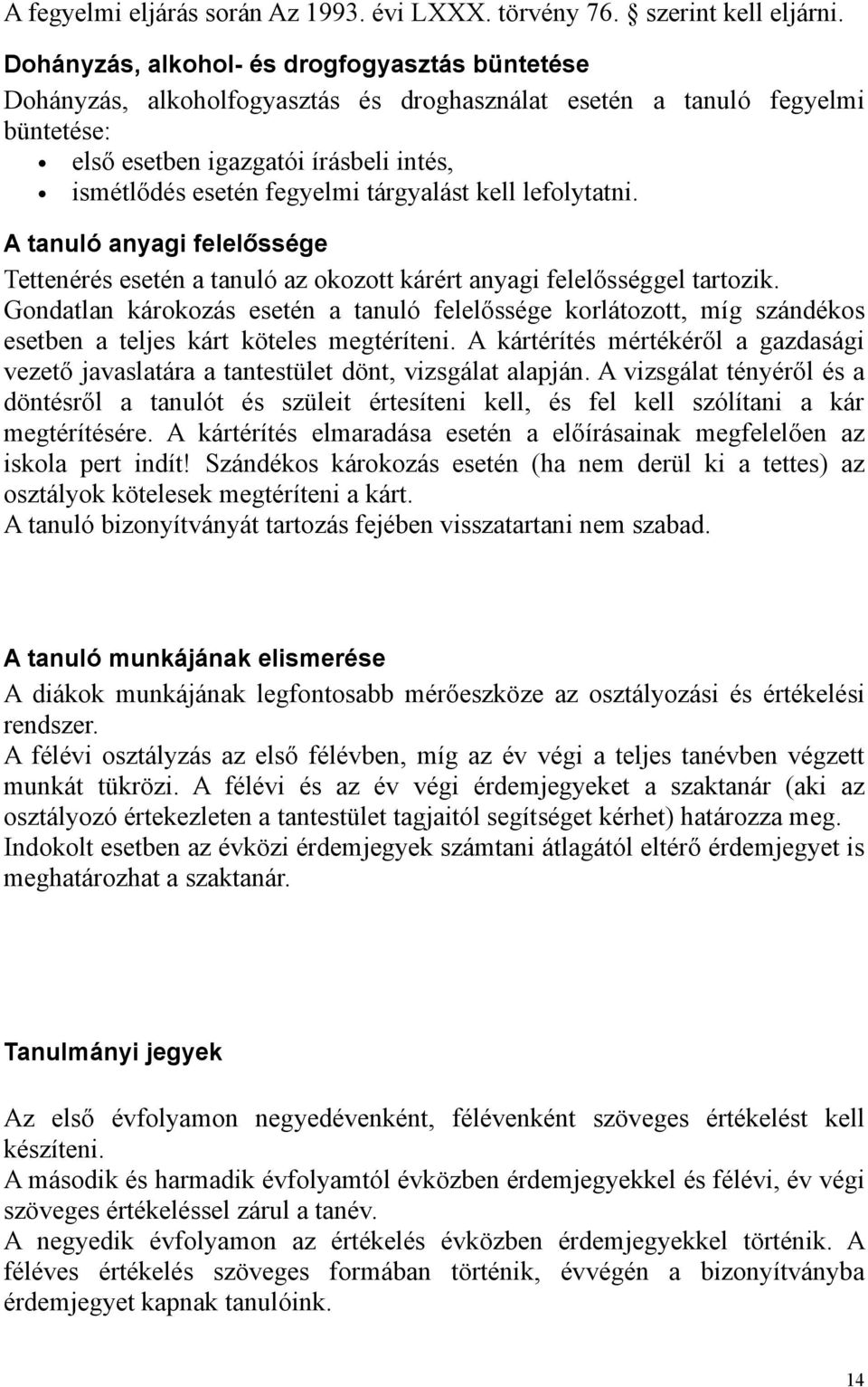 tárgyalást kell lefolytatni. A tanuló anyagi felelőssége Tettenérés esetén a tanuló az okozott kárért anyagi felelősséggel tartozik.