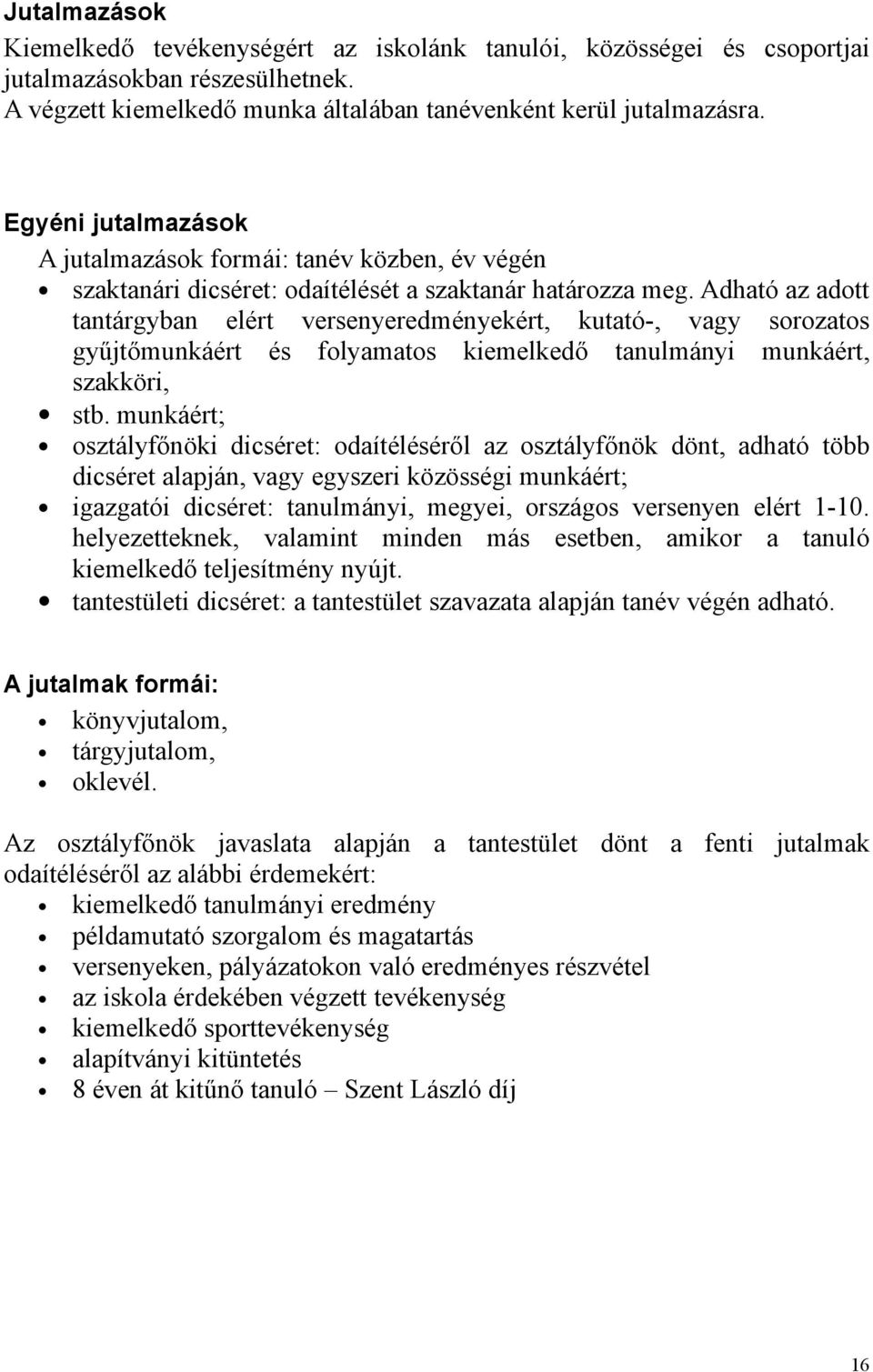 Adható az adott tantárgyban elért versenyeredményekért, kutató-, vagy sorozatos gyűjtőmunkáért és folyamatos kiemelkedő tanulmányi munkáért, szakköri, stb.