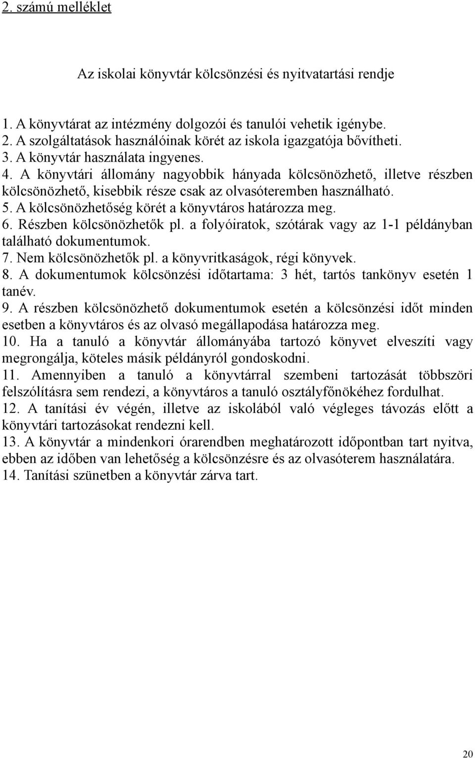 A könyvtári állomány nagyobbik hányada kölcsönözhető, illetve részben kölcsönözhető, kisebbik része csak az olvasóteremben használható. 5. A kölcsönözhetőség körét a könyvtáros határozza meg. 6.