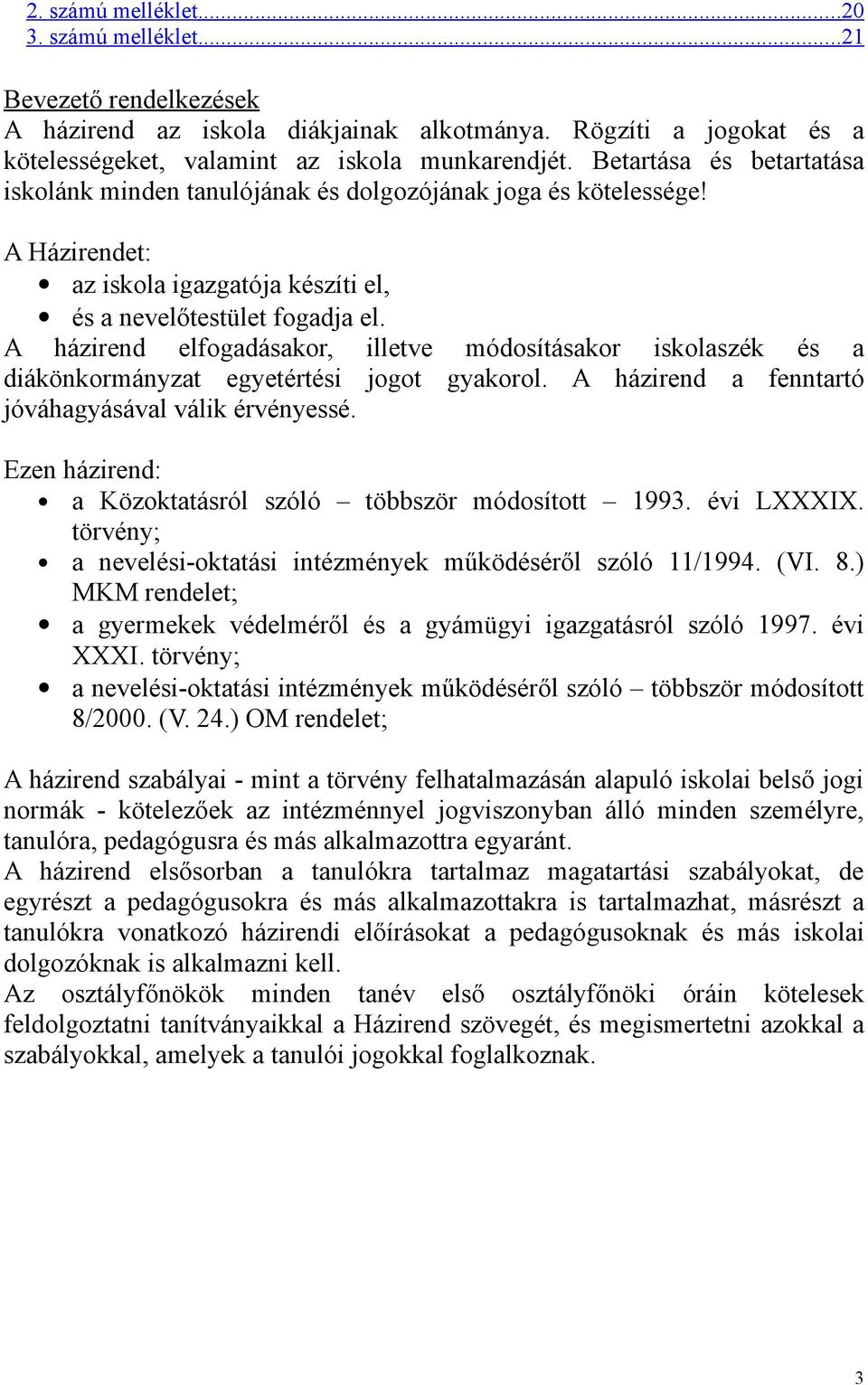 A házirend elfogadásakor, illetve módosításakor iskolaszék és a diákönkormányzat egyetértési jogot gyakorol. A házirend a fenntartó jóváhagyásával válik érvényessé.