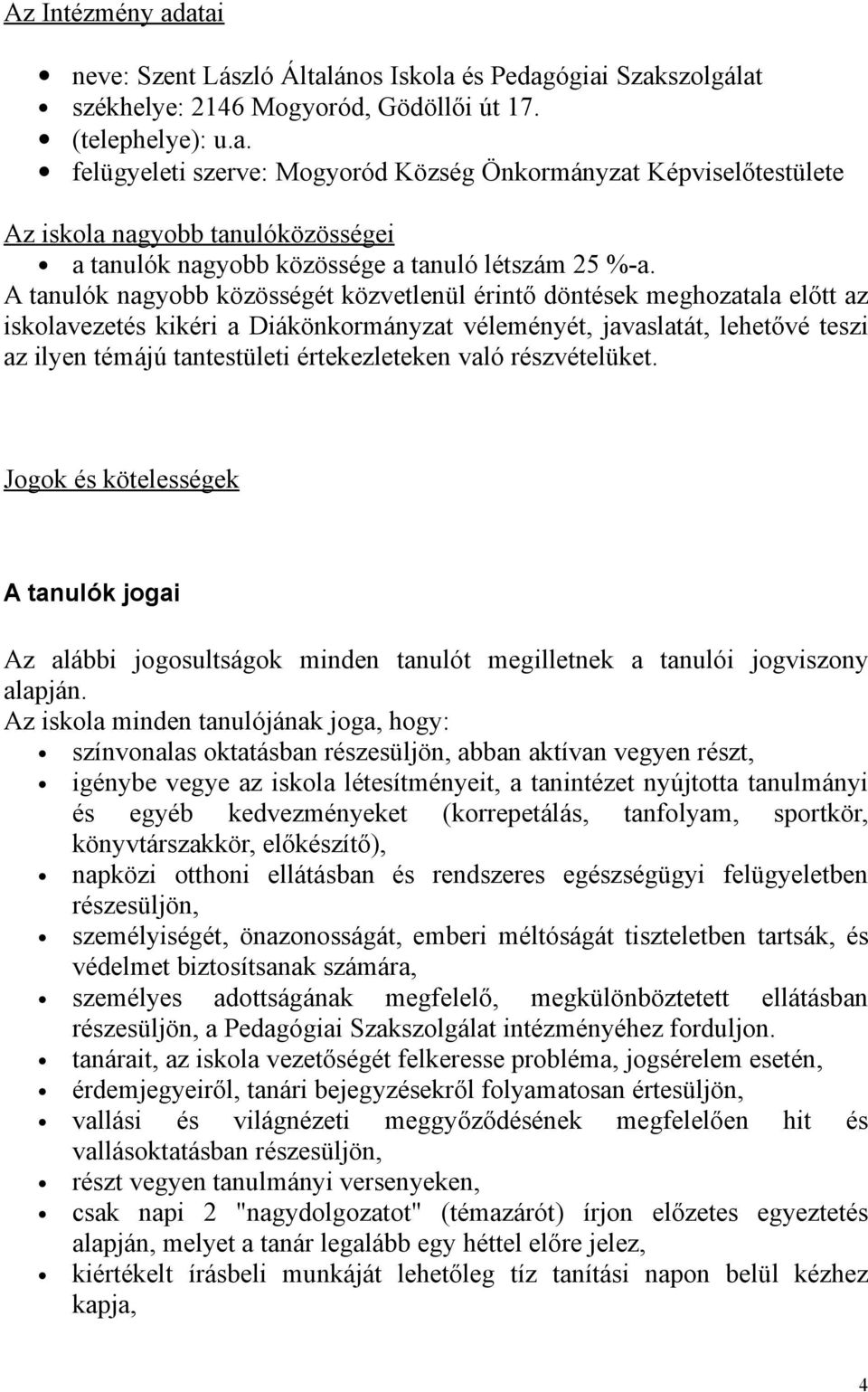 értekezleteken való részvételüket. Jogok és kötelességek A tanulók jogai Az alábbi jogosultságok minden tanulót megilletnek a tanulói jogviszony alapján.