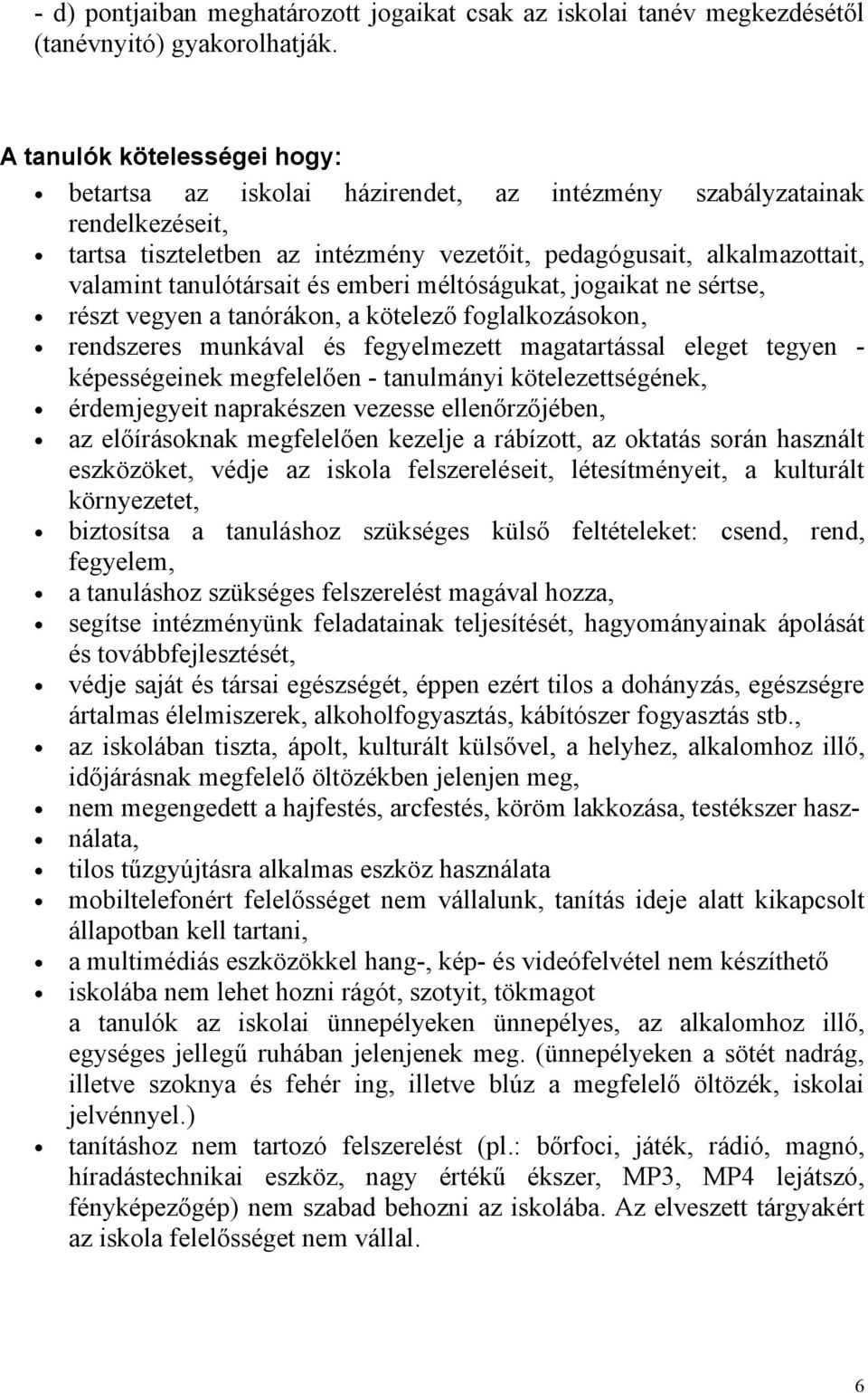 tanulótársait és emberi méltóságukat, jogaikat ne sértse, részt vegyen a tanórákon, a kötelező foglalkozásokon, rendszeres munkával és fegyelmezett magatartással eleget tegyen - képességeinek