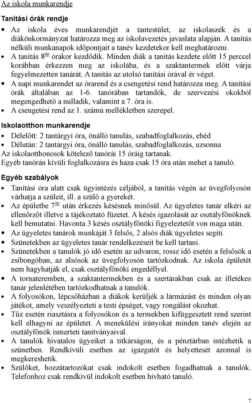 Minden diák a tanítás kezdete előtt 15 perccel korábban érkezzen meg az iskolába, és a szaktantermek előtt várja fegyelmezetten tanárát. A tanítás az utolsó tanítási órával ér véget.