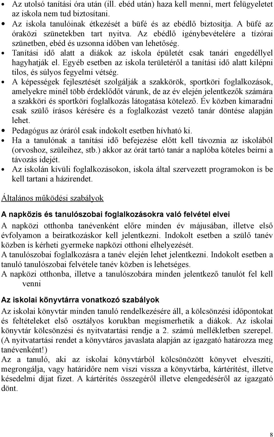 Tanítási idő alatt a diákok az iskola épületét csak tanári engedéllyel hagyhatják el. Egyéb esetben az iskola területéről a tanítási idő alatt kilépni tilos, és súlyos fegyelmi vétség.