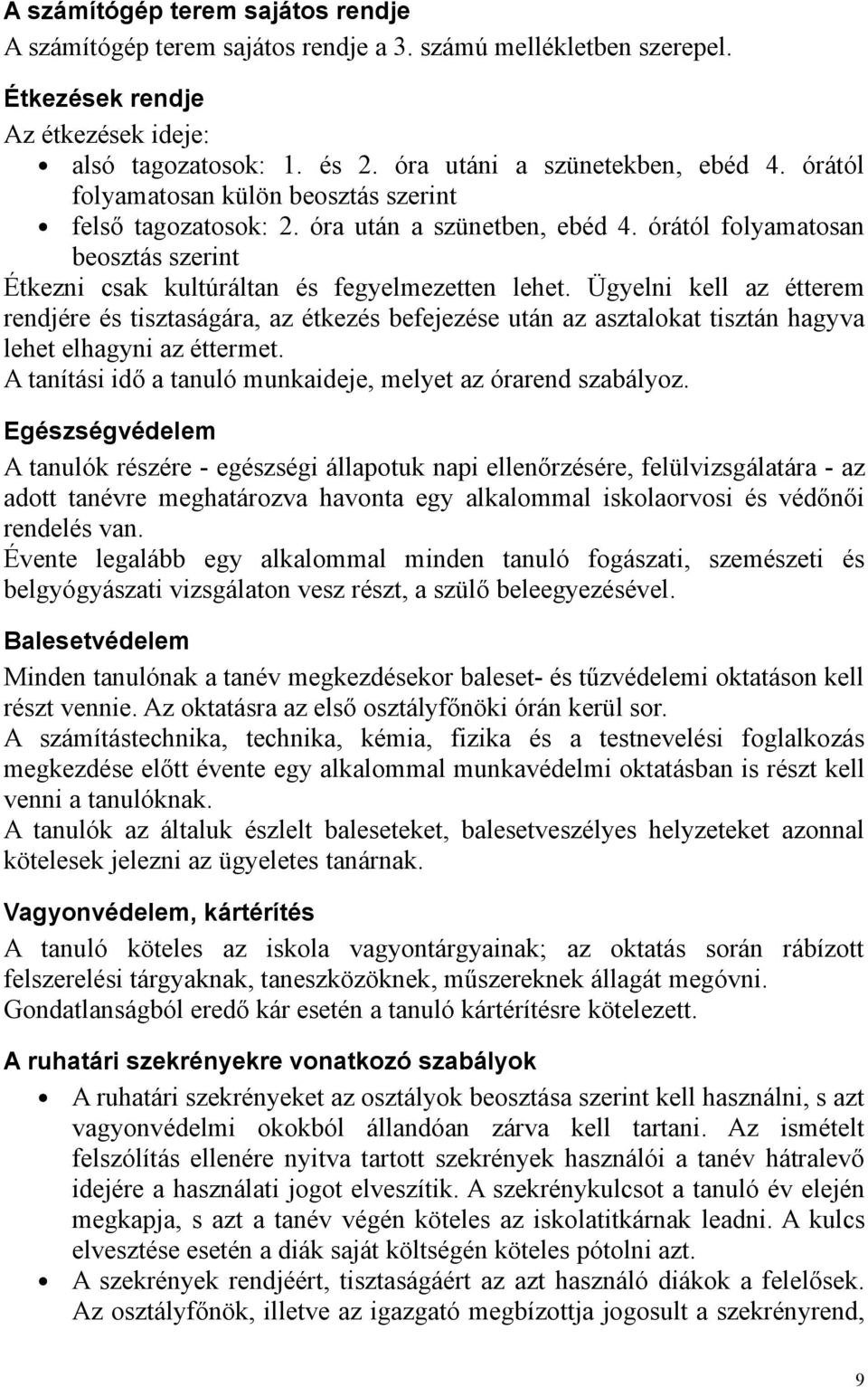 Ügyelni kell az étterem rendjére és tisztaságára, az étkezés befejezése után az asztalokat tisztán hagyva lehet elhagyni az éttermet. A tanítási idő a tanuló munkaideje, melyet az órarend szabályoz.