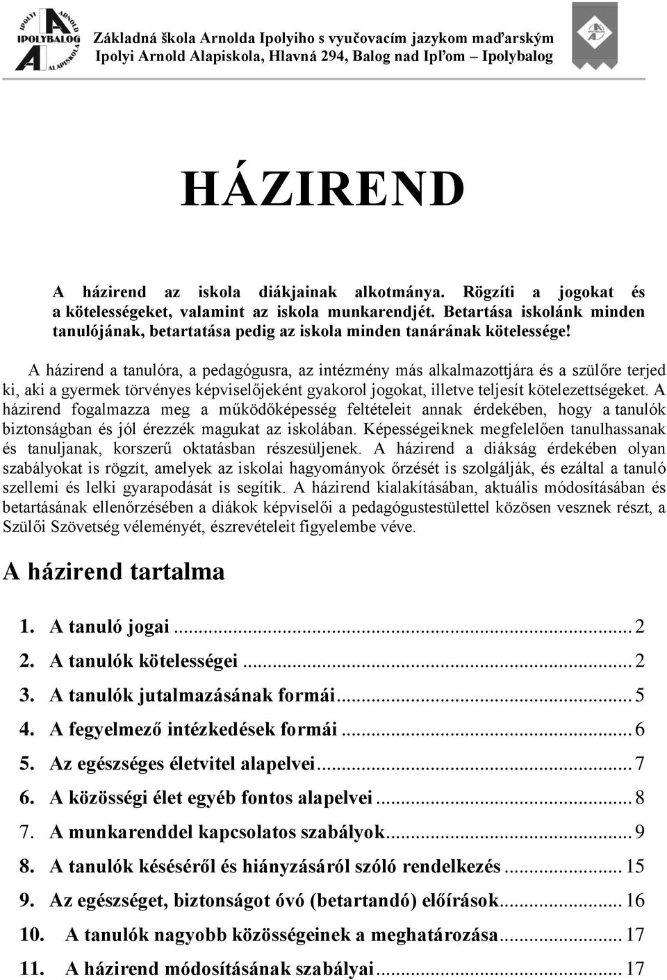 A házirend a tanulóra, a pedagógusra, az intézmény más alkalmazottjára és a szülőre terjed ki, aki a gyermek törvényes képviselőjeként gyakorol jogokat, illetve teljesít kötelezettségeket.