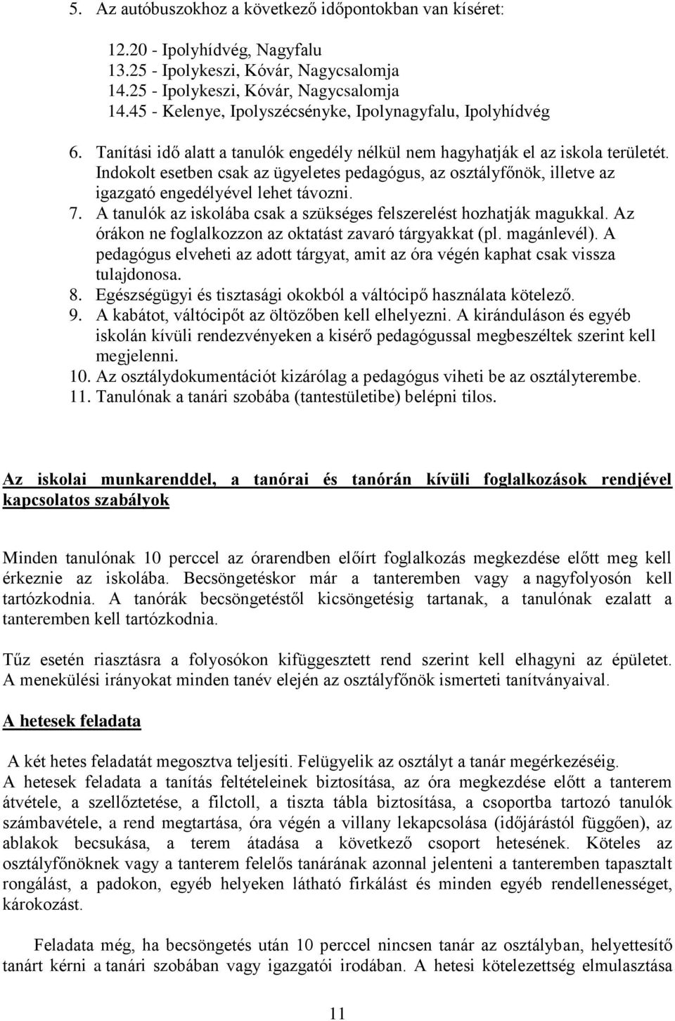 A tanulók az iskolába csak a szükséges felszerelést hozhatják magukkal. Az órákon ne foglalkozzon az oktatást zavaró tárgyakkat (pl. magánlevél).