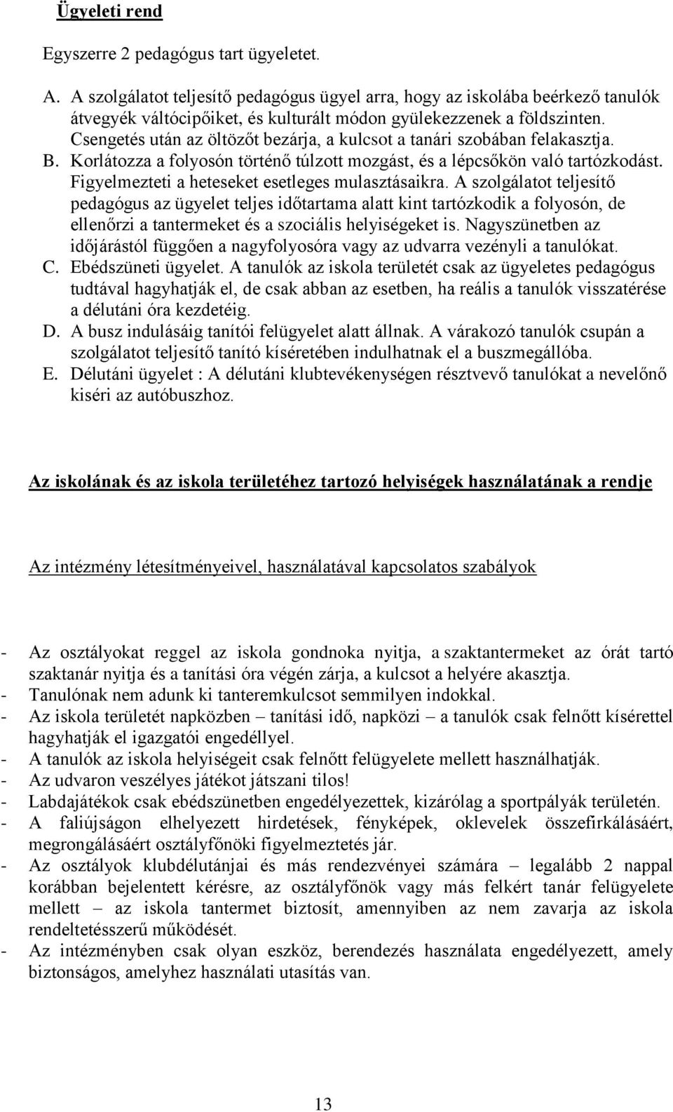 Csengetés után az öltözőt bezárja, a kulcsot a tanári szobában felakasztja. B. Korlátozza a folyosón történő túlzott mozgást, és a lépcsőkön való tartózkodást.