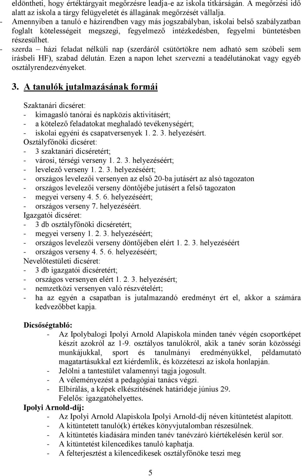 - szerda házi feladat nélküli nap (szerdáról csütörtökre nem adható sem szóbeli sem írásbeli HF), szabad délután. Ezen a napon lehet szervezni a teadélutánokat vagy egyéb osztályrendezvényeket. 3.