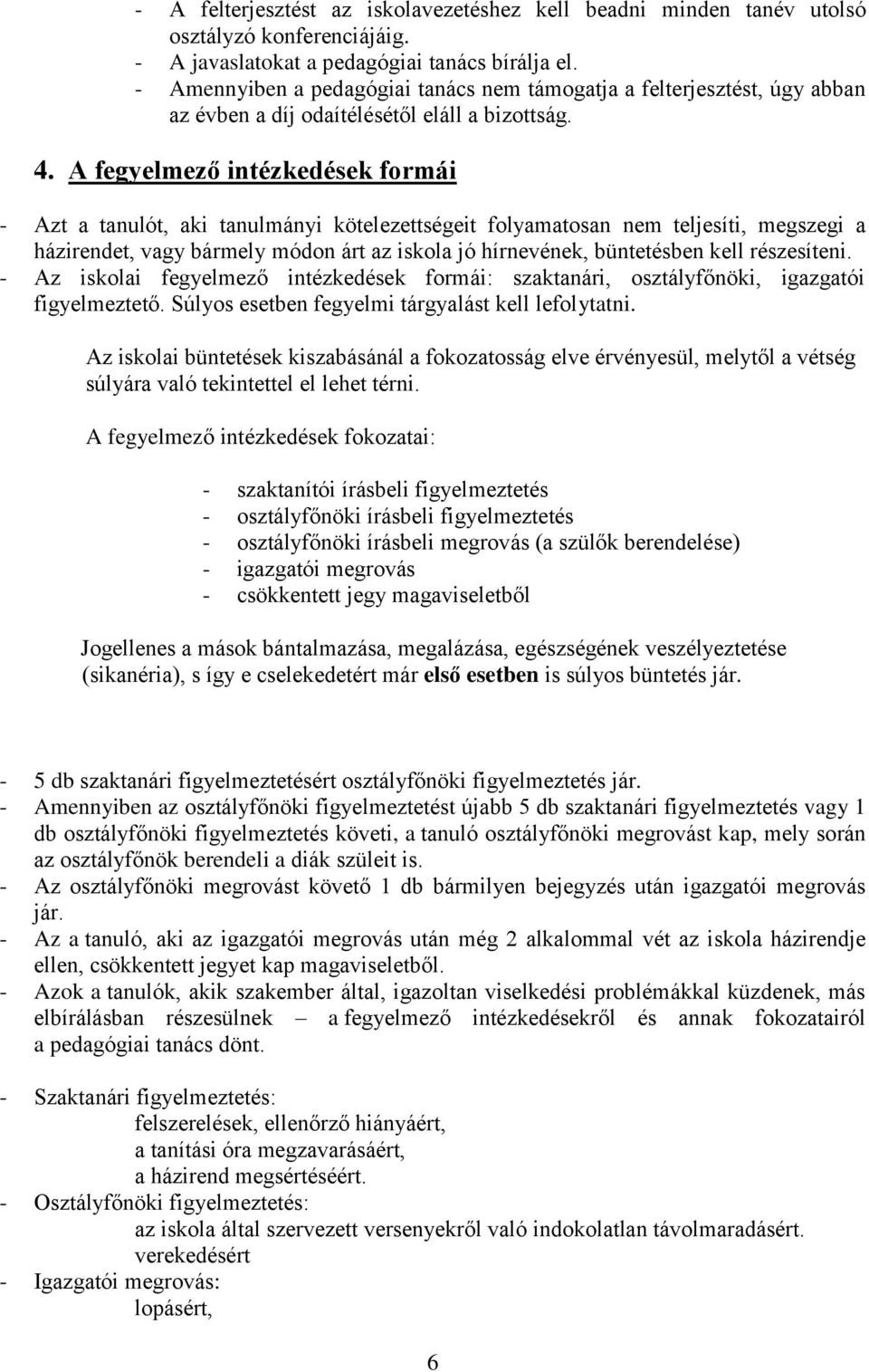 A fegyelmező intézkedések formái - Azt a tanulót, aki tanulmányi kötelezettségeit folyamatosan nem teljesíti, megszegi a házirendet, vagy bármely módon árt az iskola jó hírnevének, büntetésben kell