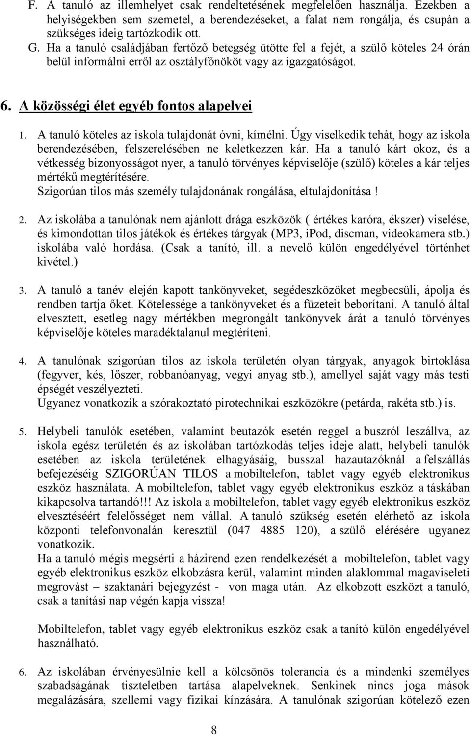 A tanuló köteles az iskola tulajdonát óvni, kímélni. Úgy viselkedik tehát, hogy az iskola berendezésében, felszerelésében ne keletkezzen kár.