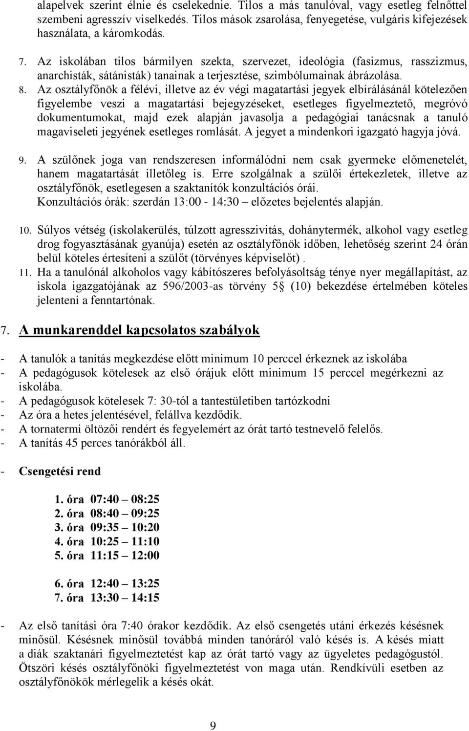 Az osztályfőnök a félévi, illetve az év végi magatartási jegyek elbírálásánál kötelezően figyelembe veszi a magatartási bejegyzéseket, esetleges figyelmeztető, megróvó dokumentumokat, majd ezek