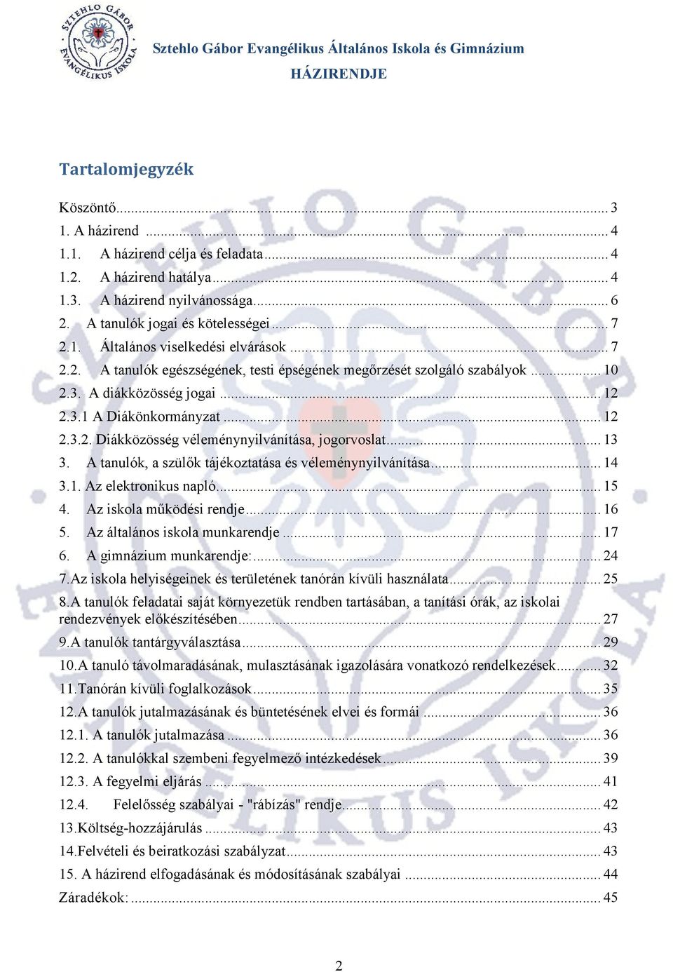 .. 13 3. A tanulók, a szülők tájékoztatása és véleménynyilvánítása... 14 3.1. Az elektronikus napló... 15 4. Az iskola működési rendje... 16 5. Az általános iskola munkarendje... 17 6.