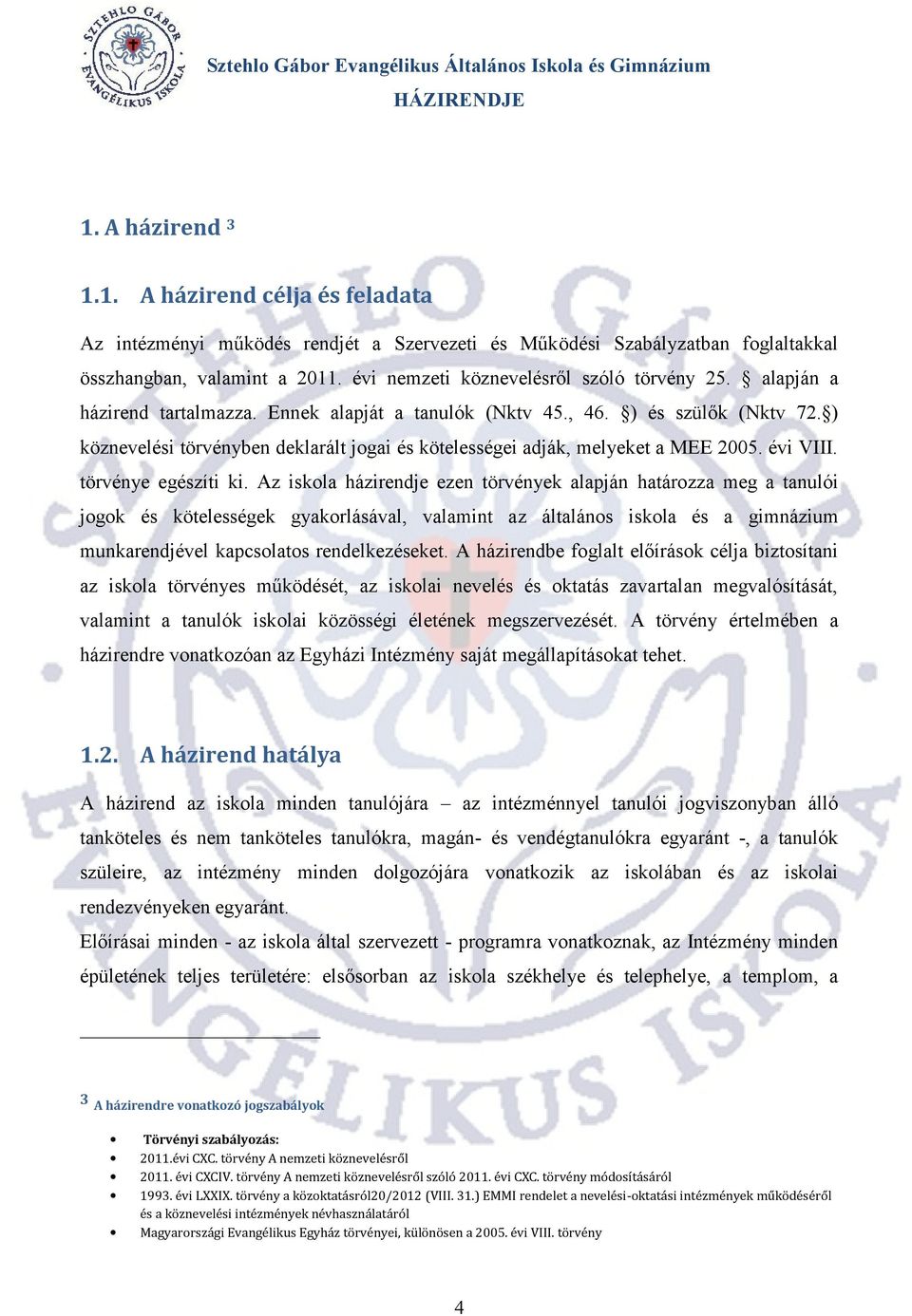 ) köznevelési törvényben deklarált jogai és kötelességei adják, melyeket a MEE 2005. évi VIII. törvénye egészíti ki.