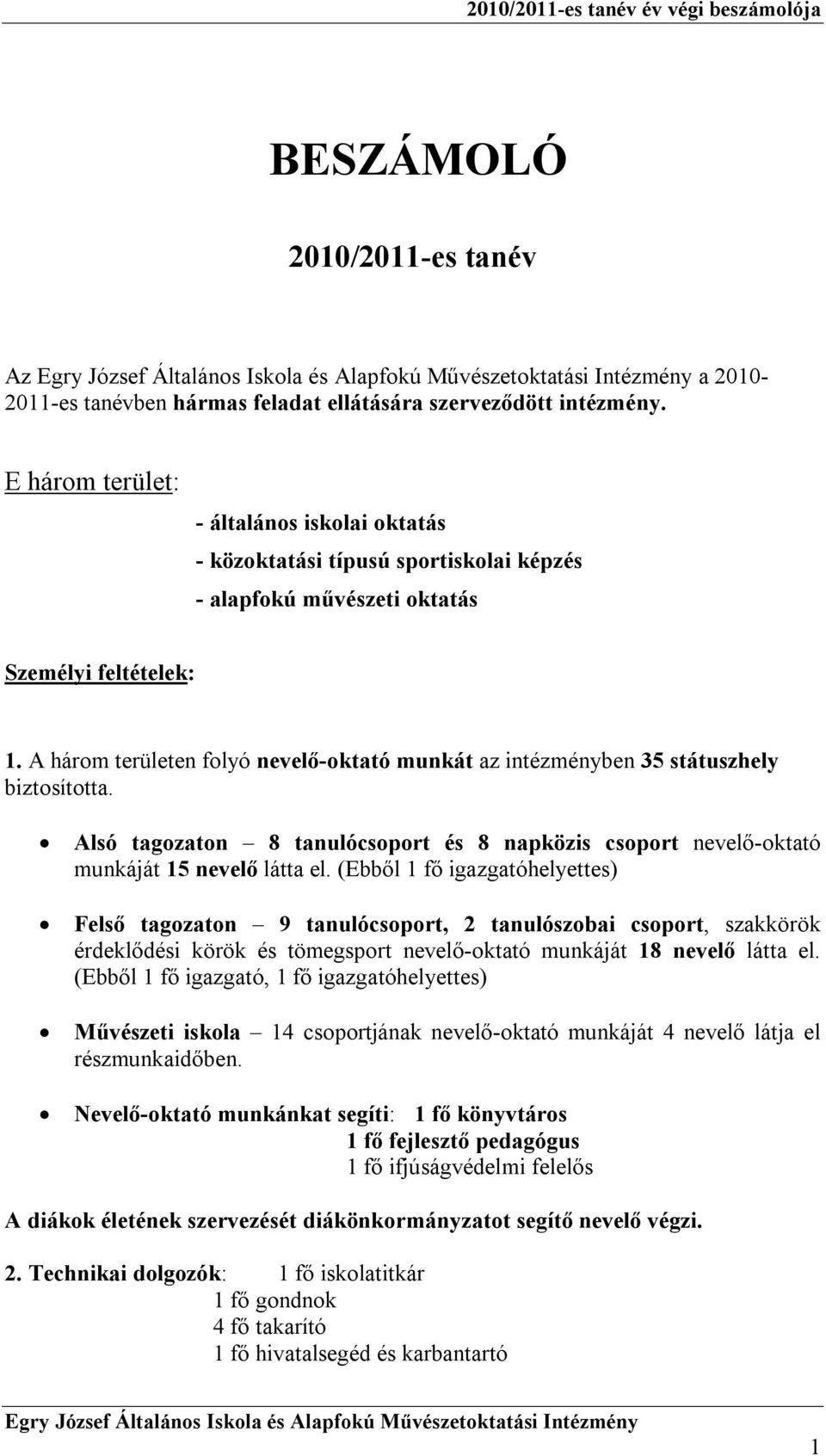 A három területen folyó nevelő-oktató munkát az intézményben 35 státuszhely biztosította. Alsó tagozaton 8 tanulócsoport és 8 napközis csoport nevelő-oktató munkáját 15 nevelő látta el.