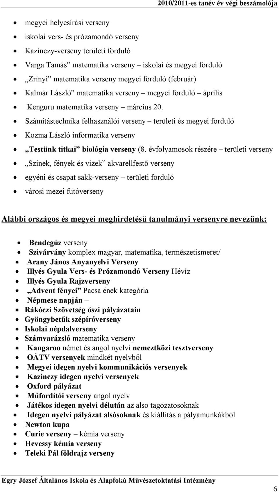 Számítástechnika felhasználói verseny területi és megyei forduló Kozma László informatika verseny Testünk titkai biológia verseny (8.