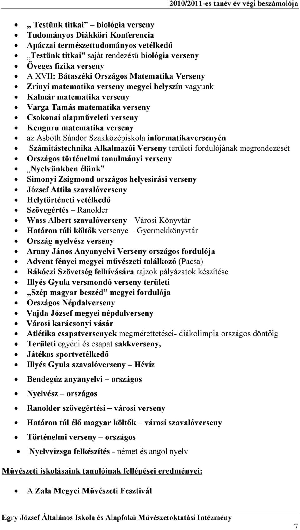 Szakközépiskola informatikaversenyén Számítástechnika Alkalmazói Verseny területi fordulójának megrendezését Országos történelmi tanulmányi verseny Nyelvünkben élünk Simonyi Zsigmond országos