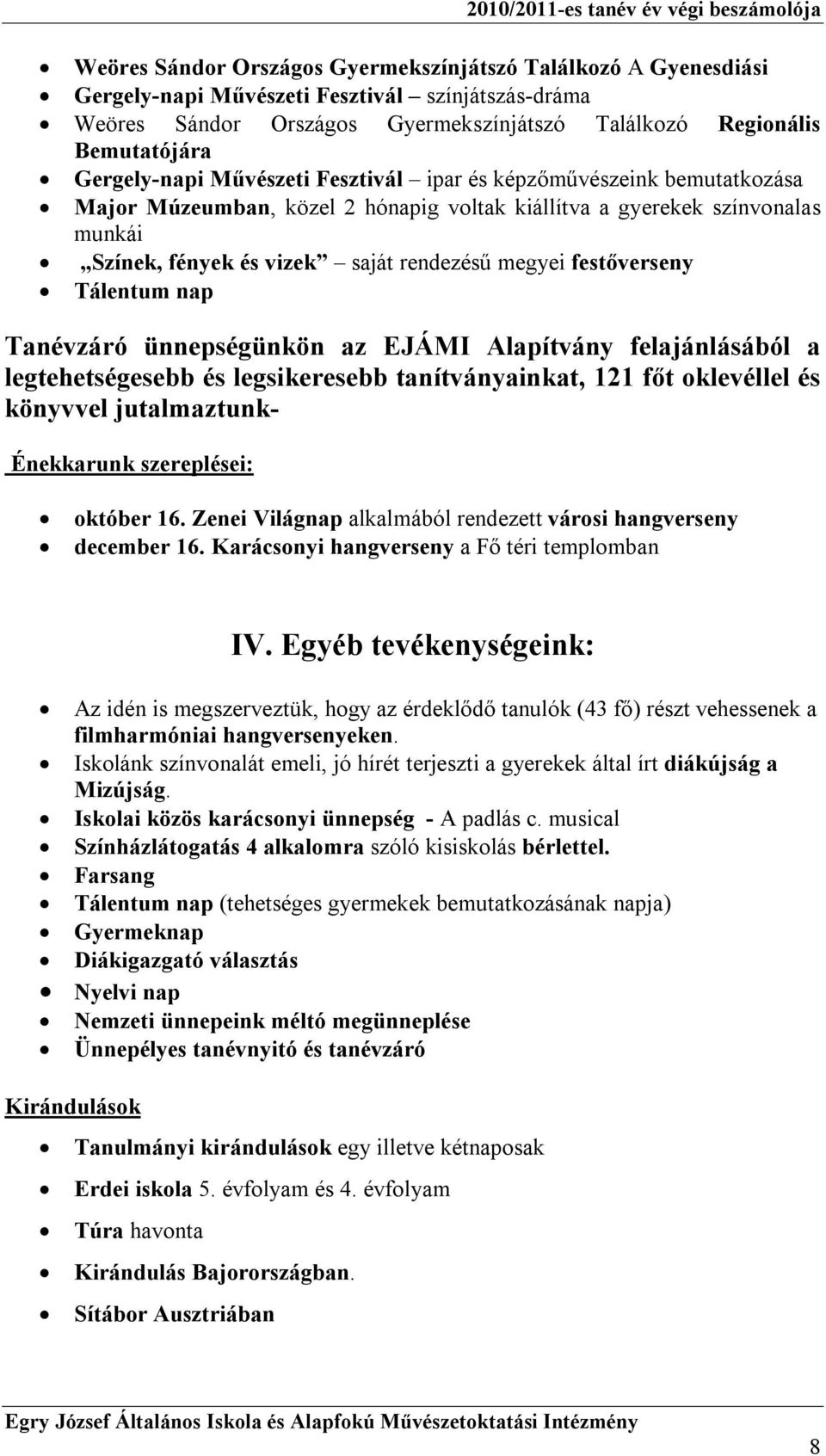 festőverseny Tálentum nap Tanévzáró ünnepségünkön az EJÁMI Alapítvány felajánlásából a legtehetségesebb és legsikeresebb tanítványainkat, 121 főt oklevéllel és könyvvel jutalmaztunk- Énekkarunk