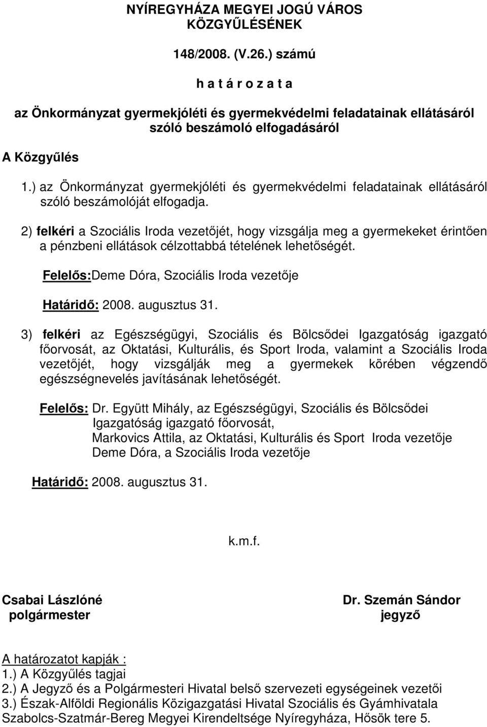 ) az Önkormányzat gyermekjóléti és gyermekvédelmi feladatainak ellátásáról szóló beszámolóját elfogadja.