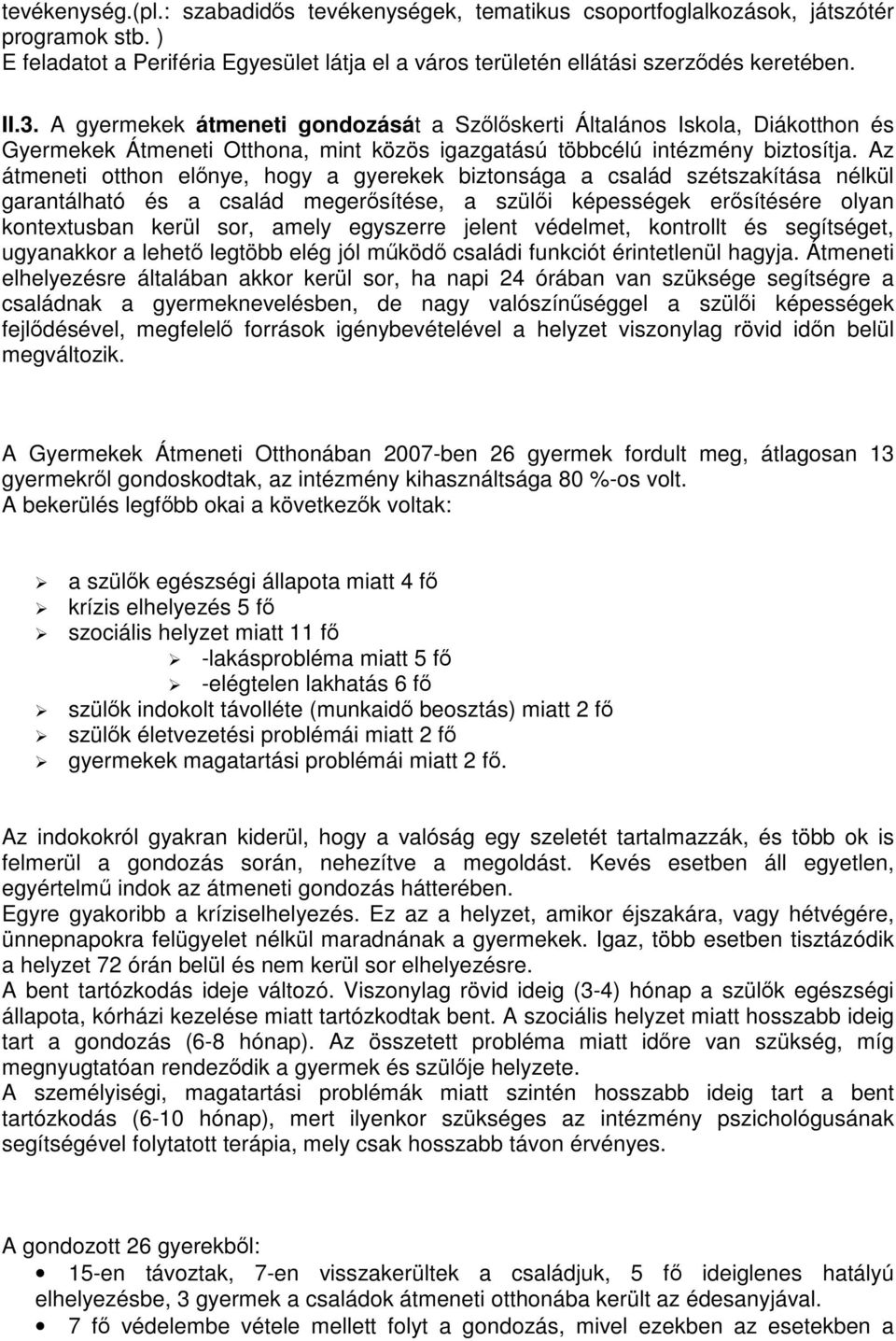 Az átmeneti otthon előnye, hogy a gyerekek biztonsága a család szétszakítása nélkül garantálható és a család megerősítése, a szülői képességek erősítésére olyan kontextusban kerül sor, amely