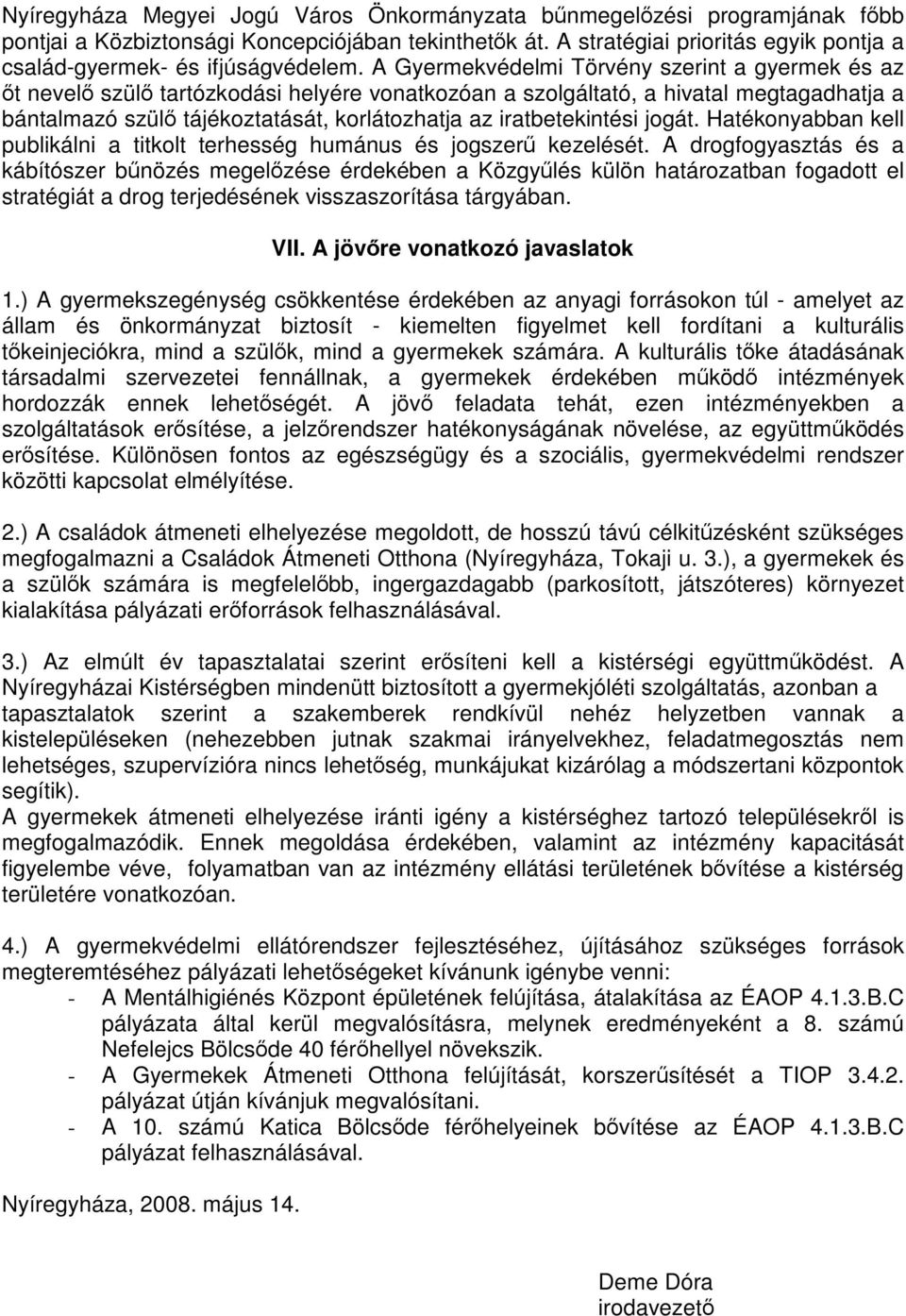 A Gyermekvédelmi Törvény szerint a gyermek és az őt nevelő szülő tartózkodási helyére vonatkozóan a szolgáltató, a hivatal megtagadhatja a bántalmazó szülő tájékoztatását, korlátozhatja az