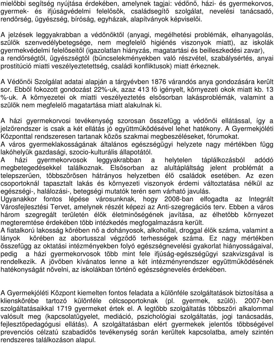 A jelzések leggyakrabban a védőnőktől (anyagi, megélhetési problémák, elhanyagolás, szülők szenvedélybetegsége, nem megfelelő higiénés viszonyok miatt), az iskolák gyermekvédelmi felelőseitől