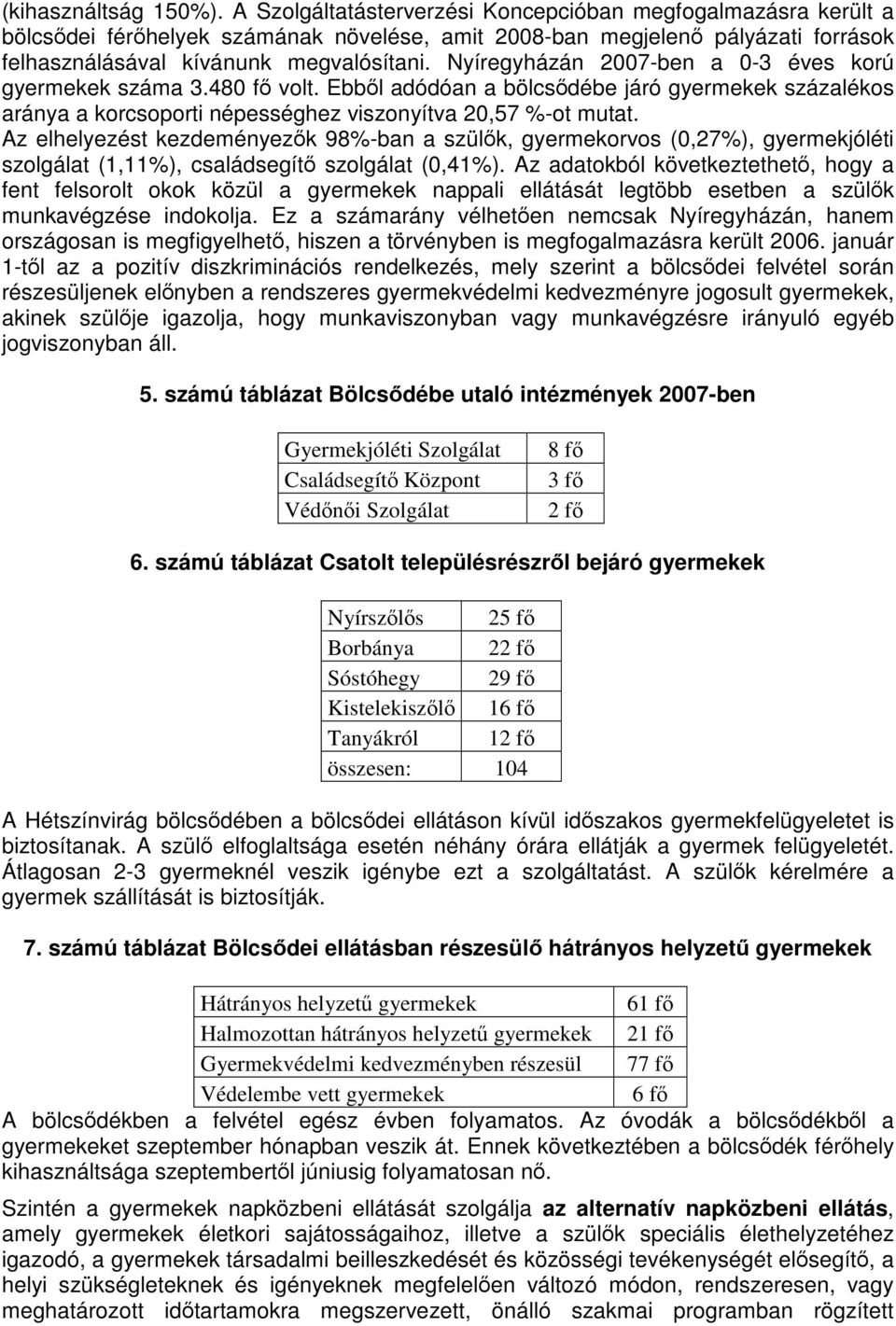 Nyíregyházán 2007-ben a 0-3 éves korú gyermekek száma 3.480 fő volt. Ebből adódóan a bölcsődébe járó gyermekek százalékos aránya a korcsoporti népességhez viszonyítva 20,57 %-ot mutat.