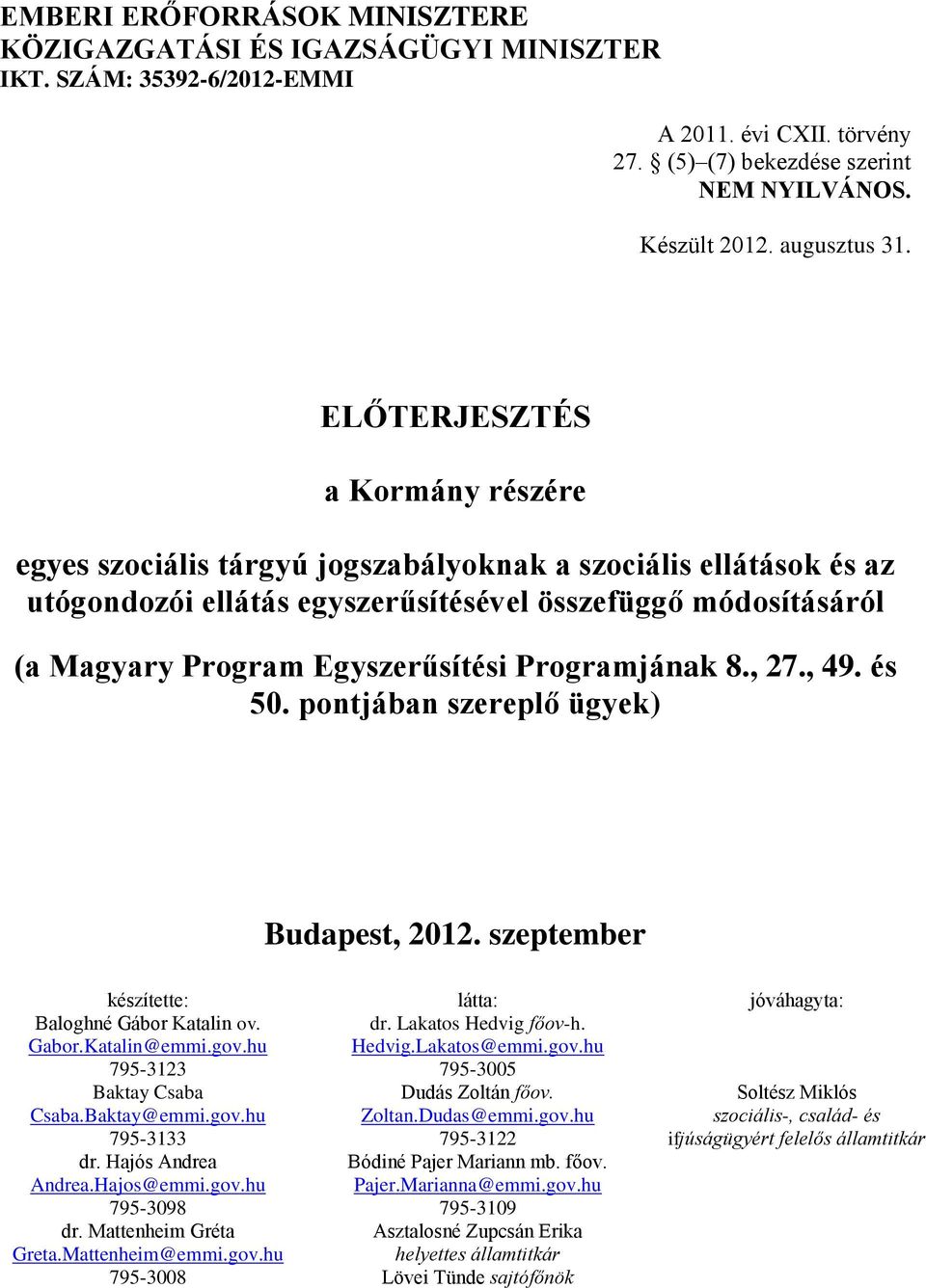 Programjának 8., 27., 49. és 50. pontjában szereplő ügyek) Budapest, 2012. szeptember készítette: látta: jóváhagyta: dr. Lakatos Hedvig főov-h. Hedvig.Lakatos@emmi.gov.hu 795-3005 Dudás Zoltán főov.