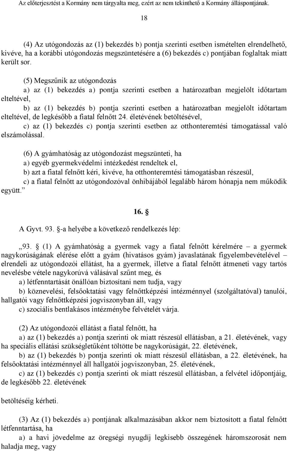 időtartam elteltével, de legkésőbb a fiatal felnőtt 24. életévének betöltésével, c) az (1) bekezdés c) pontja szerinti esetben az otthonteremtési támogatással való elszámolással.