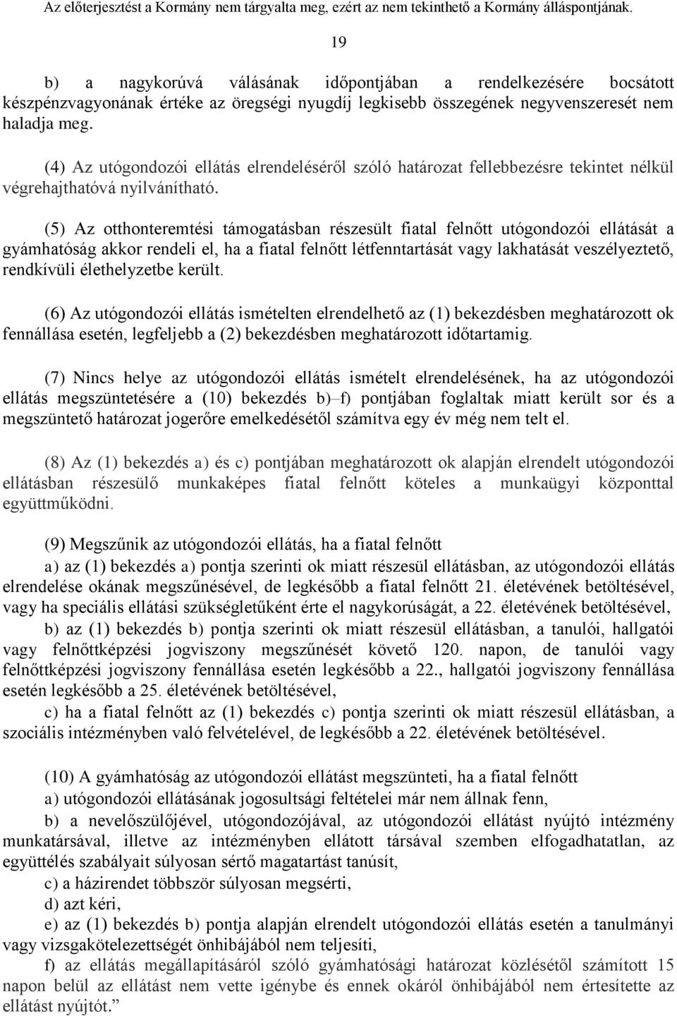 (5) Az otthonteremtési támogatásban részesült fiatal felnőtt utógondozói ellátását a gyámhatóság akkor rendeli el, ha a fiatal felnőtt létfenntartását vagy lakhatását veszélyeztető, rendkívüli