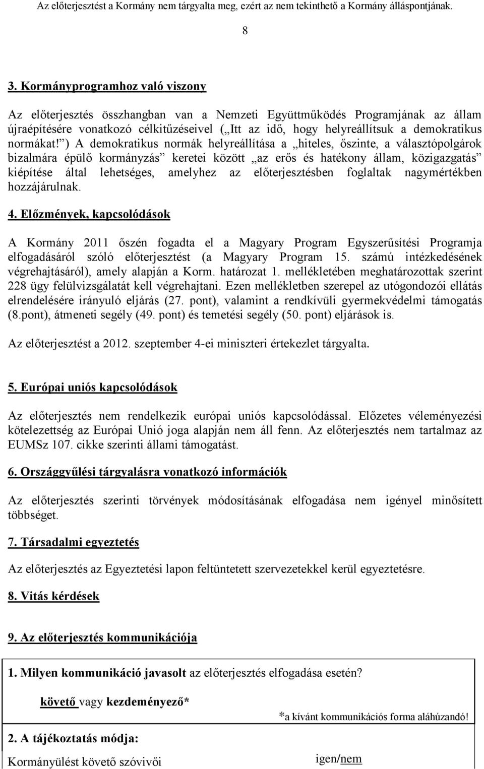 ) A demokratikus normák helyreállítása a hiteles, őszinte, a választópolgárok bizalmára épülő kormányzás keretei között az erős és hatékony állam, közigazgatás kiépítése által lehetséges, amelyhez az