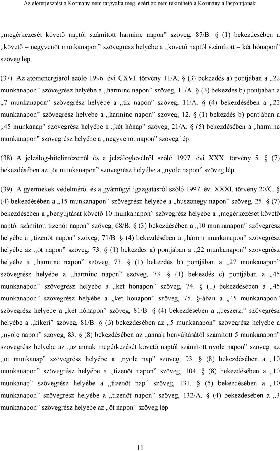 (3) bekezdés b) pontjában a 7 munkanapon szövegrész helyébe a tíz napon szöveg, 11/A. (4) bekezdésében a 22 munkanapon szövegrész helyébe a harminc napon szöveg, 12.