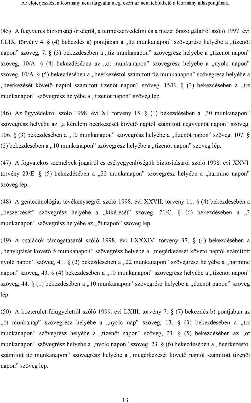 (4) bekezdésében az öt munkanapon szövegrész helyébe a nyolc napon szöveg, 10/A.