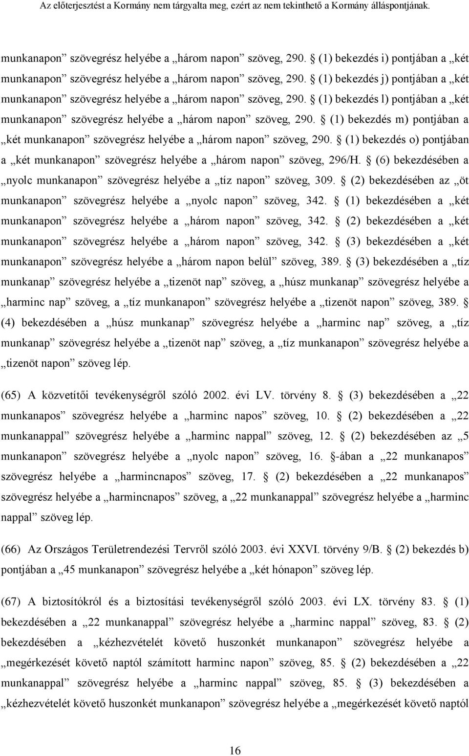 (1) bekezdés m) pontjában a két munkanapon szövegrész helyébe a három napon szöveg, 290. (1) bekezdés o) pontjában a két munkanapon szövegrész helyébe a három napon szöveg, 296/H.