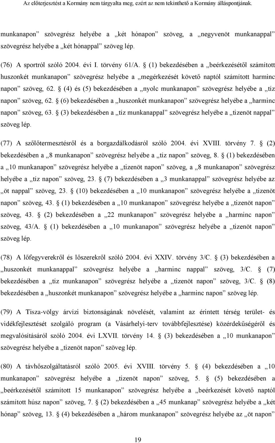 (4) és (5) bekezdésében a nyolc munkanapon szövegrész helyébe a tíz napon szöveg, 62. (6) bekezdésében a huszonkét munkanapon szövegrész helyébe a harminc napon szöveg, 63.