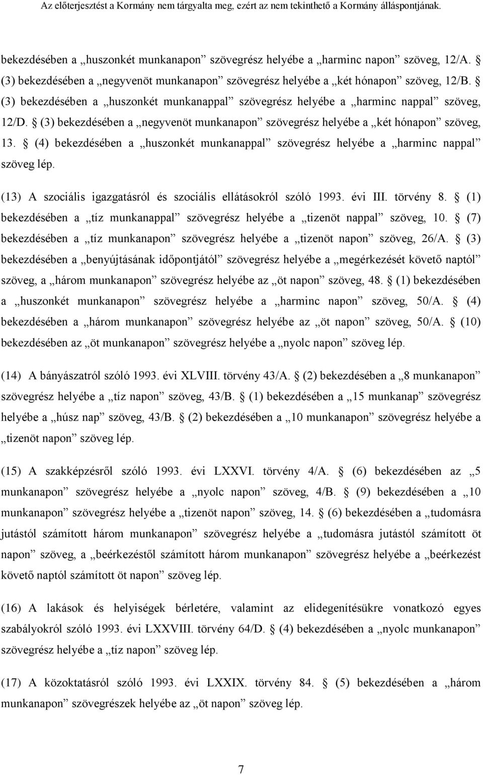 (4) bekezdésében a huszonkét munkanappal szövegrész helyébe a harminc nappal szöveg lép. (13) A szociális igazgatásról és szociális ellátásokról szóló 1993. évi III. törvény 8.