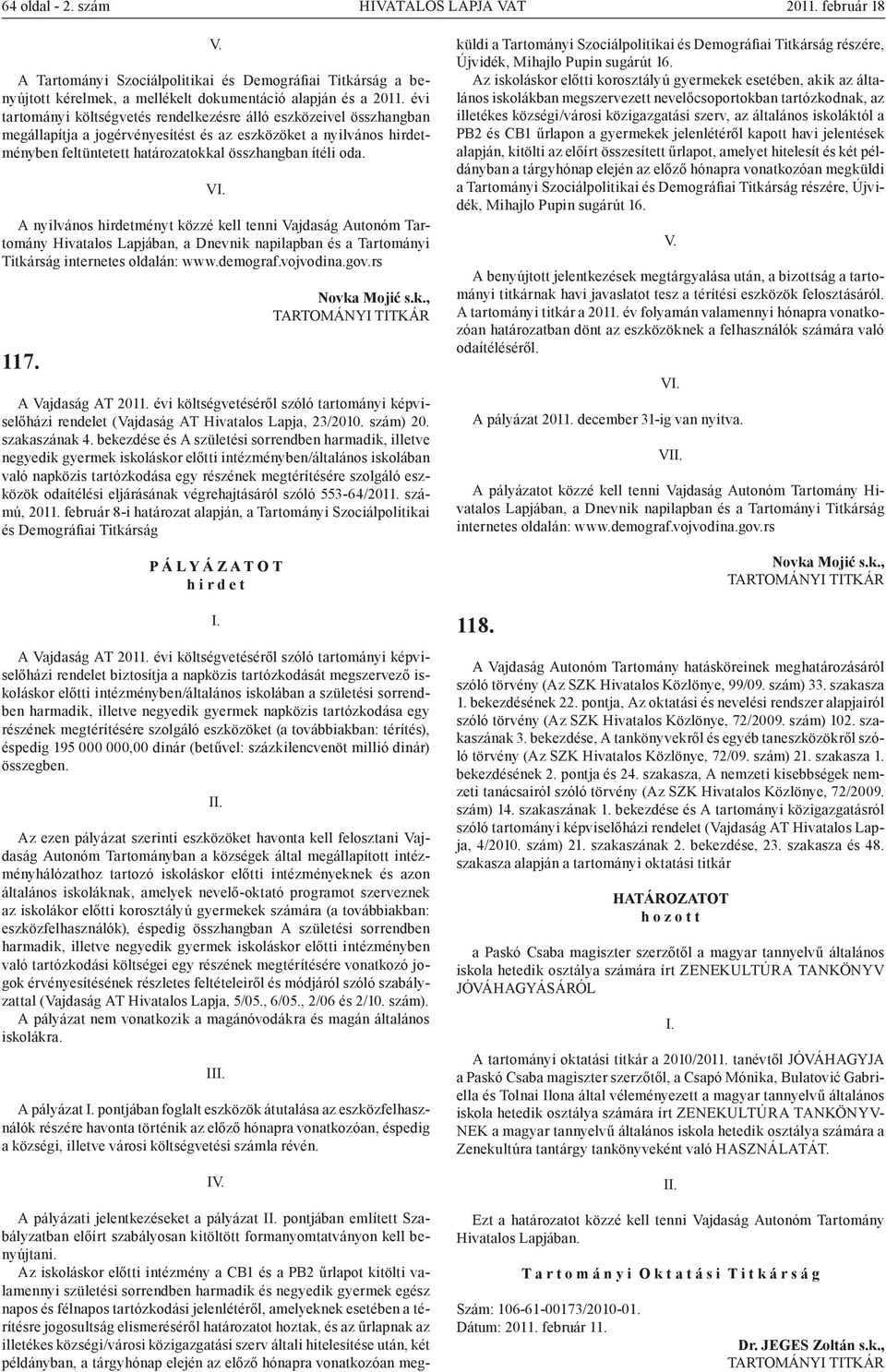 V A nyilvános hirdetményt közzé kell tenni Vajdaság Autonóm Tartomány Hivatalos Lapjában, a Dnevnik napilapban és a Tartományi Titkárság internetes oldalán: www.demograf.vojvodina.gov.rs 117.