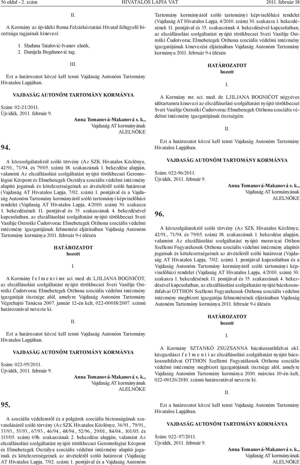 bekezdése alapján, valamint Az elszállásolási szolgáltatást nyújtó törökbecsei Gerontológiai Központ és Elmebetegek Osztálya szociális védelmi intézmény alapító jogainak és kötelezettségeinek az