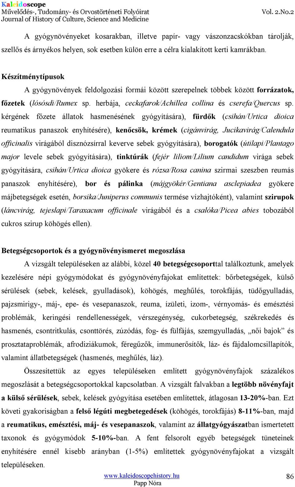 kérgének főzete állatok hasmenésének gyógyítására), fürdők (csihán/urtica dioica reumatikus panaszok enyhítésére), kenőcsök, krémek (cigánvirág, Jucikavirág/Calendula officinalis virágából