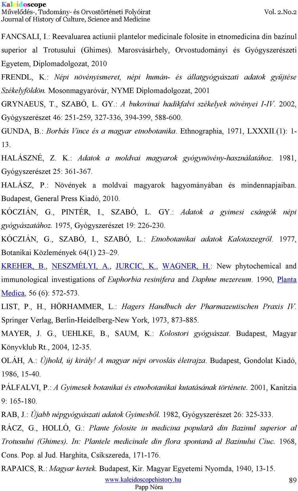 Mosonmagyaróvár, NYME Diplomadolgozat, 2001 GRYNAEUS, T., SZABÓ, L. GY.: A bukovinai hadikfalvi székelyek növényei I-IV. 2002, Gyógyszerészet 46: 251-259, 327-336, 394-399, 588-600. GUNDA, B.