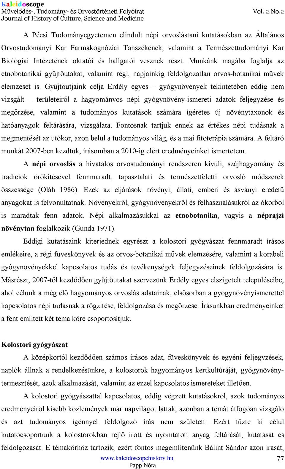 Gyűjtőutjaink célja Erdély egyes gyógynövények tekintetében eddig nem vizsgált területeiről a hagyományos népi gyógynövény-ismereti adatok feljegyzése és megőrzése, valamint a tudományos kutatások