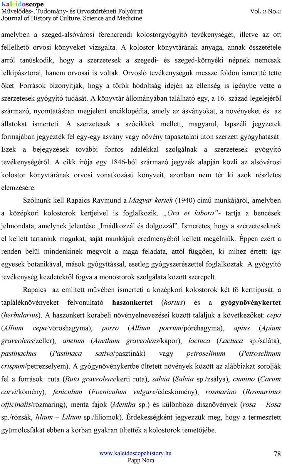 Orvosló tevékenységük messze földön ismertté tette őket. Források bizonyítják, hogy a török hódoltság idején az ellenség is igénybe vette a szerzetesek gyógyító tudását.