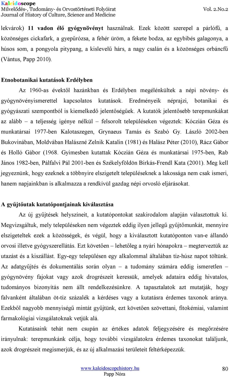 közönséges orbáncfű (Vántus, Papp 2010). Etnobotanikai kutatások Erdélyben Az 1960-as évektől hazánkban és Erdélyben megélénkültek a népi növény- és gyógynövényismerettel kapcsolatos kutatások.