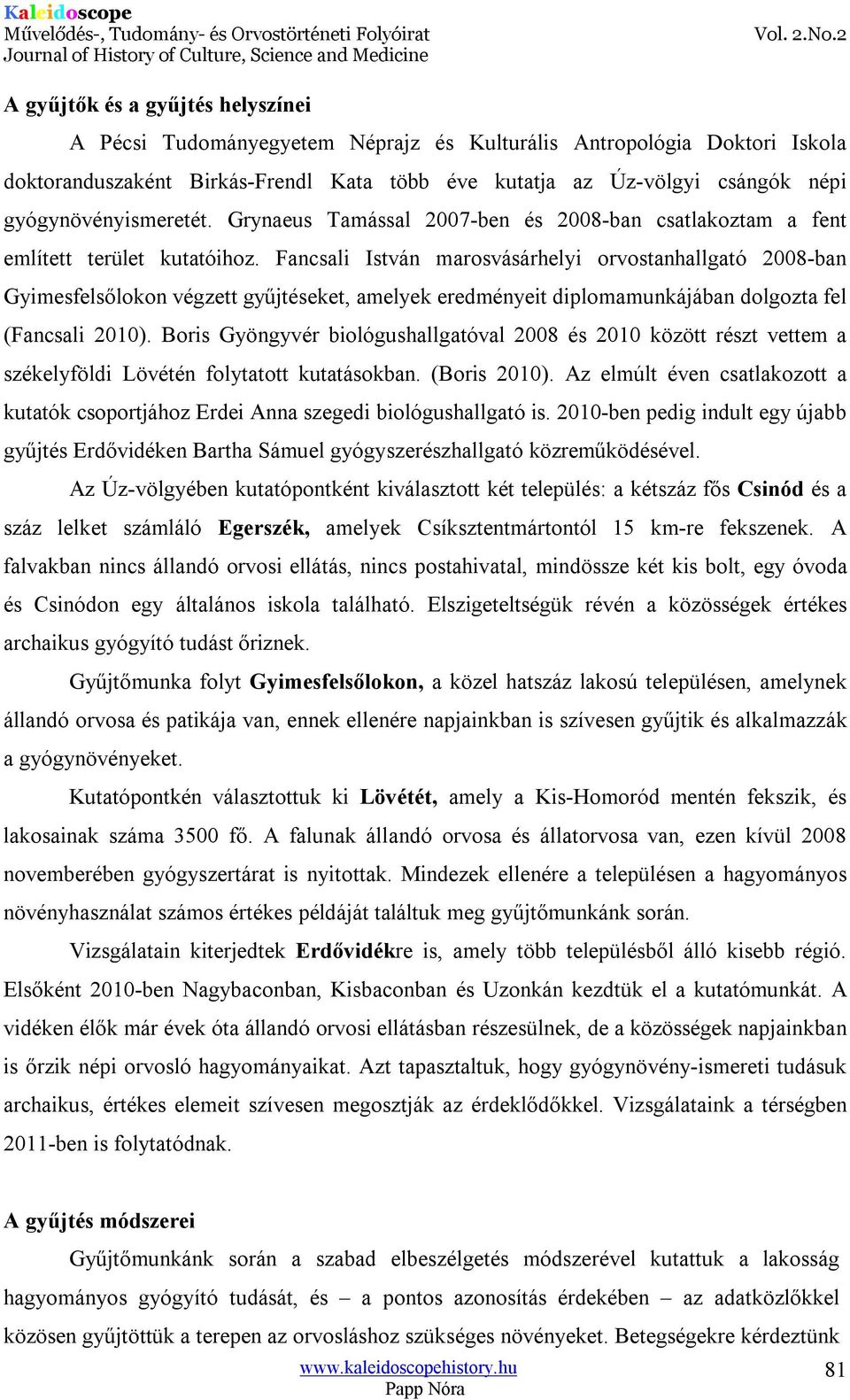 Fancsali István marosvásárhelyi orvostanhallgató 2008-ban Gyimesfelsőlokon végzett gyűjtéseket, amelyek eredményeit diplomamunkájában dolgozta fel (Fancsali 2010).