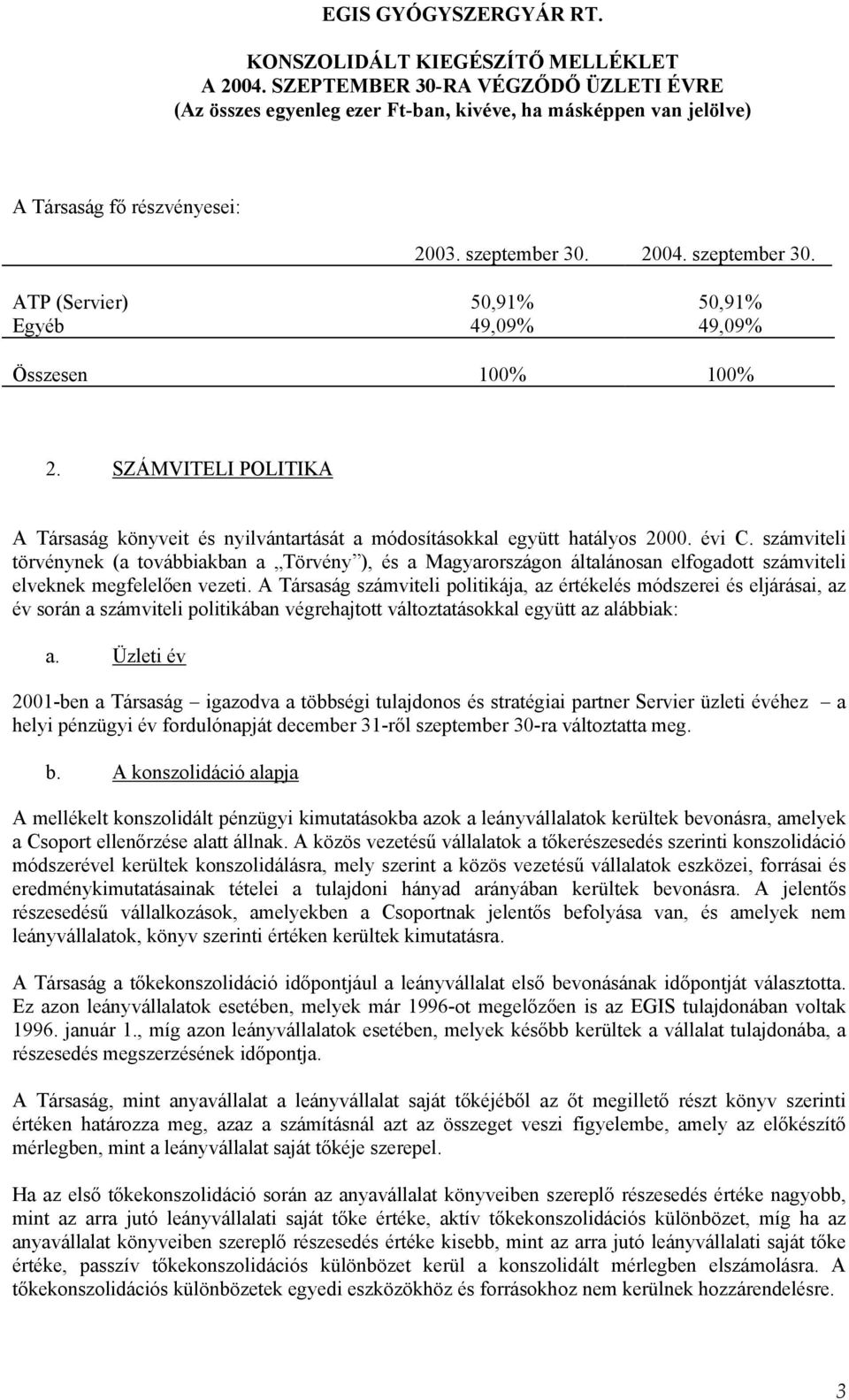 számviteli törvénynek (a továbbiakban a Törvény ), és a Magyarországon általánosan elfogadott számviteli elveknek megfelelően vezeti.