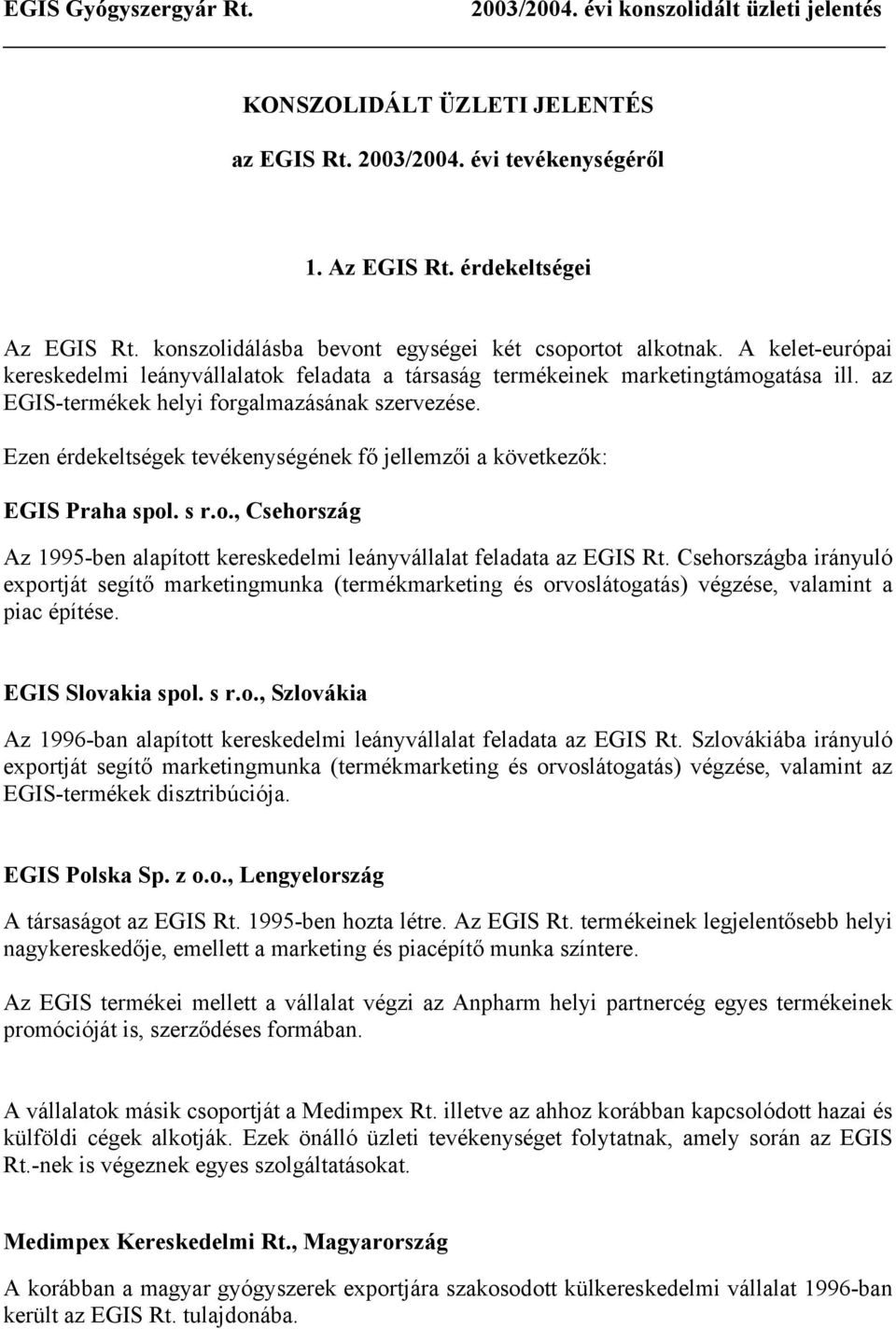 az EGIS-termékek helyi forgalmazásának szervezése. Ezen érdekeltségek tevékenységének fő jellemzői a következők: EGIS Praha spol. s r.o., Csehország Az 1995-ben alapított kereskedelmi leányvállalat feladata az EGIS Rt.